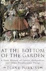 At the Bottom of the Garden: A Dark History of Fairies, Hobgoblins, Nymphs, and Other Troublesome Things