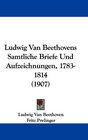 Ludwig Van Beethovens Samtliche Briefe Und Aufzeichnungen 17831814
