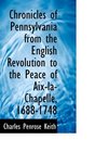 Chronicles of Pennsylvania from the English Revolution to the Peace of AixlaChapelle 16881748