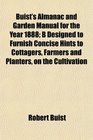 Buist's Almanac and Garden Manual for the Year 1888 B Designed to Furnish Concise Hints to Cottagers Farmers and Planters on the Cultivation