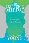 The Marriage Mirror Reflecting God in Your Marriage