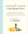 The Wellness Mama 5Step Lifestyle Detox The Essential DIY Guide to a Healthier Cleaner AllNatural Life
