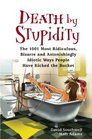 Death by Stupidity The 1001 Most Ridiculous Bizarre and Astonishingly Idiotic Ways People Have Kicked the Bucket