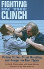 Fighting in the Clinch Vicious Strikes Street Wrestling and Gouges for Real Fights