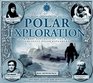 Polar Exploration The Heroic Exploits of the World's Greatest Polar Explorers