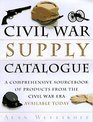 The Civil War Supply Catalogue  A Comprehensive Sourcebook with Products from the Civil War Era Available Today
