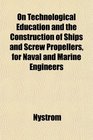 On Technological Education and the Construction of Ships and Screw Propellers for Naval and Marine Engineers