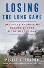 Losing the Long Game The False Promise of Regime Change in the Middle East