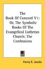 The Book Of Concord V1 Or The Symbolic Books Of The Evangelical Lutheran Church The Confessions