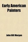 Early American Painters  Illustrated by Examples in the Collection of the NewYork Historical Society