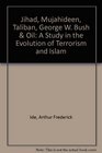 Jihad Mujahideen Taliban Osama bin Laden George W Bush  Oil A Study in the Evolution of Terrorism  Islam