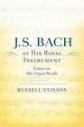 J S Bach at His Royal Instrument Essays on His Organ Works