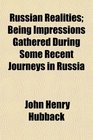 Russian Realities Being Impressions Gathered During Some Recent Journeys in Russia