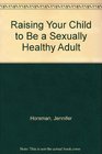 Raising Your Child to Be a Sexually Healthy Adult