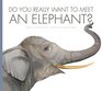 Do You Really Want to Meet an Elephant