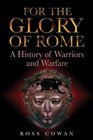 For the Glory of Rome A History of Warriors and Warfare