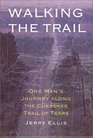 Walking the Trail One Man's Journey Along the Cherokee Trail of Tears