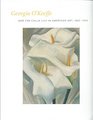 Georgia O'Keeffe and the Calla Lily in American Art 18601940