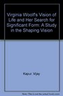 Virginia Woolf's Vision of Life and Her Search for Significant Form A Study in the Shaping Vision