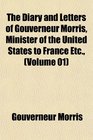 The Diary and Letters of Gouverneur Morris Minister of the United States to France Etc