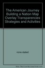 The American Journey Building a Nation Map Overlay Transparencies Strategies and Activities