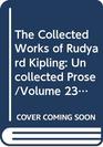 The Collected Works of Rudyard Kipling Uncollected Prose/Volume 23 of a 28 Volume Set Isbn 0404037402