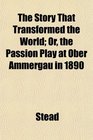 The Story That Transformed the World Or the Passion Play at Ober Ammergau in 1890