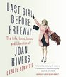 Last Girl Before Freeway The Life Loves Losses and Liberation of Joan Rivers