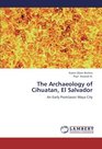 The Archaeology of Cihuatan El Salvador