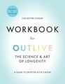 Workbook for Outlive the Science and Art of Longevity: A Guide to Dr. Peter Attia's Book