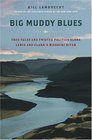 Big Muddy Blues  True Tales and Twisted Politics Along Lewis and Clark's Missouri River