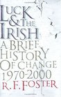 LUCK AND THE IRISH A BRIEF HISTORY OF CHANGE 19702000