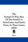 The Scotiad Or Wise Men Of The North A SerioComic And Satiric Poem In Three Cantos