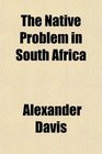 The Native Problem in South Africa