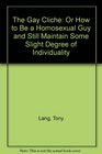 The Gay Cliche Or How to Be a Homosexual Guy and Still Maintain Some Slight Degree of Individuality