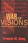 War of Visions Conflicts of Identities in the Sudan