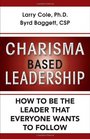 Charisma Based Leadership How to Be the Leader that Everyone Wants to Follow