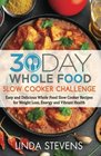 30 Day Whole Food Slow Cooker Challenge Easy and Delicious Whole Food Slow Cooker Recipes for Weight Loss Energy and Vibrant Health