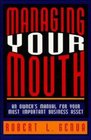 Managing Your Mouth An Owner's Manual for Your Most Important Business Asset