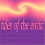 Tales of the Erotic A Collection of Erotic Tales to Get You Hot Under the Collar
