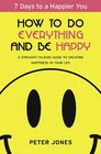 How to Do Everything and Be Happy Your stepbystep straighttalking guide to creating happiness in your life