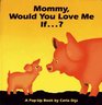 Mommy, Would You Love Me If...? : A Pop-Up Book