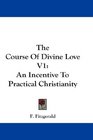 The Course Of Divine Love V1 An Incentive To Practical Christianity