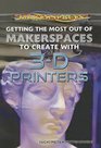 Getting the Most Out of Makerspaces to Create with 3D Printers