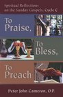 To Praise to Bless to Preach Spiritual Reflections on the Sunday Gospels Cycle C