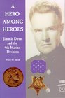 A Hero Among Heroes Jimmie Dyess and the 4th Marine Division