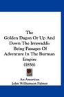 The Golden Dagon Or Up And Down The Irrawaddi Being Passages Of Adventure In The Burman Empire