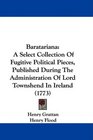 Baratariana A Select Collection Of Fugitive Political Pieces Published During The Administration Of Lord Townshend In Ireland