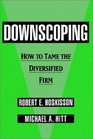 Downscoping How to Tame the Diversified Firm