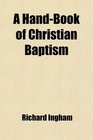 A HandBook of Christian Baptism